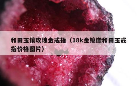 和田玉镶玫瑰金戒指（18k金镶嵌和田玉戒指价格图片）