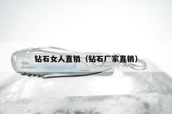 钻石女人直销（钻石厂家直销）