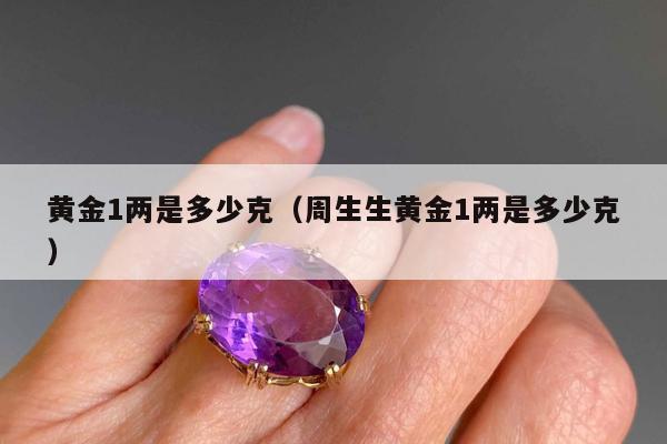 黄金1两是多少克（周生生黄金1两是多少克）