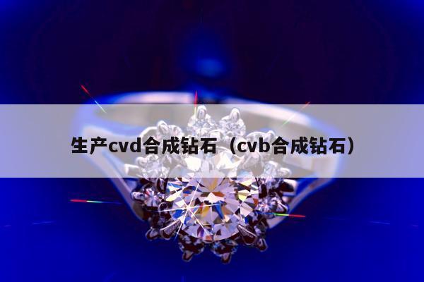 生产cvd合成钻石（cvb合成钻石）