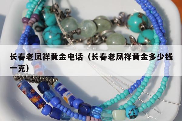 长春老凤祥黄金电话（长春老凤祥黄金多少钱一克）