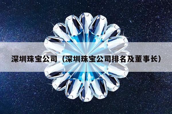 深圳珠宝公司（深圳珠宝公司排名及董事长）