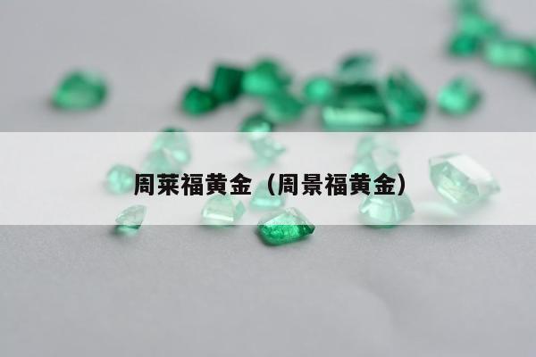 周莱福黄金（周景福黄金）