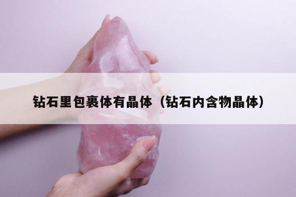 钻石里包裹体有晶体（钻石内含物晶体）