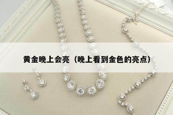 黄金晚上会亮（晚上看到金色的亮点）
