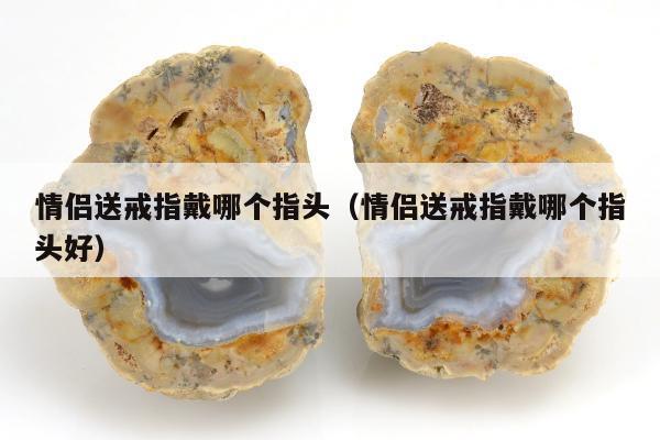 情侣送戒指戴哪个指头（情侣送戒指戴哪个指头好）