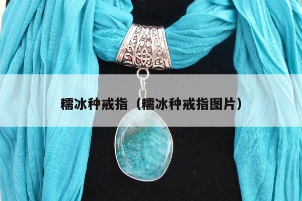 糯冰种戒指（糯冰种戒指图片）