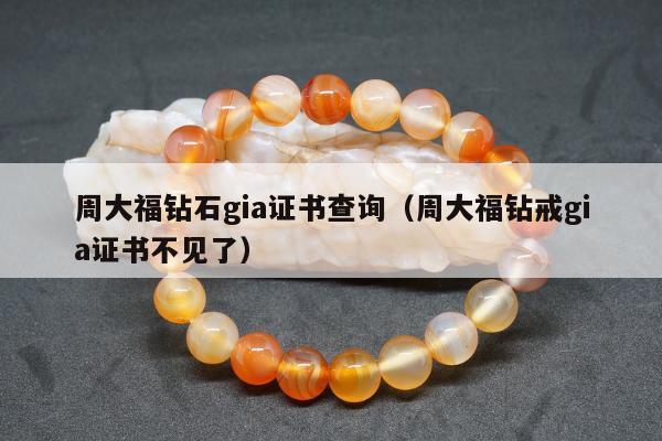 周大福钻石gia证书查询（周大福钻戒gia证书不见了）