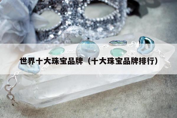 世界十大珠宝品牌（十大珠宝品牌排行）