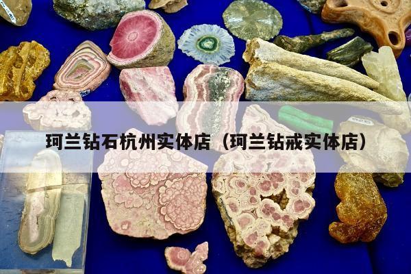 珂兰钻石杭州实体店（珂兰钻戒实体店）