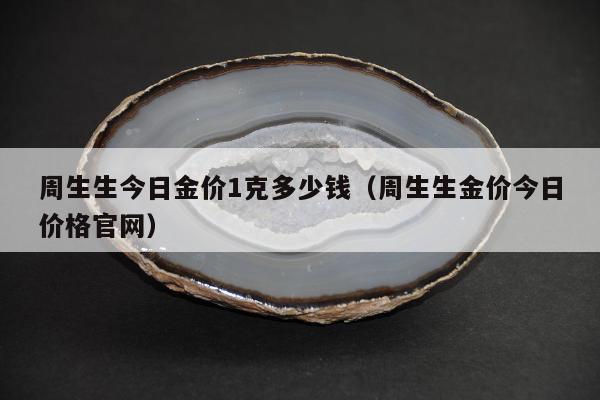 周生生今日金价1克多少钱（周生生金价今日价格官网）