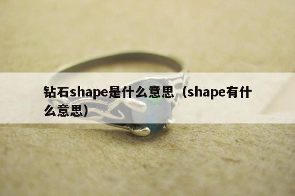 钻石shape是什么意思（shape有什么意思）