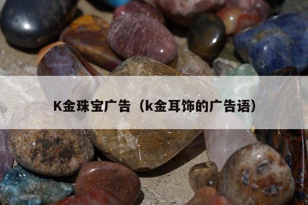 K金珠宝广告（k金耳饰的广告语）