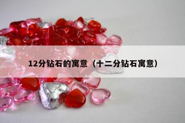 2分钻石的寓意（十二分钻石寓意）"