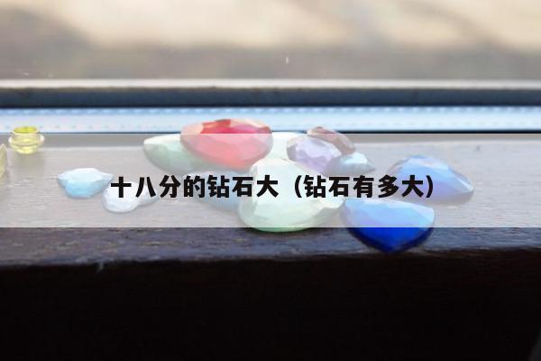 十八分的钻石大（钻石有多大）