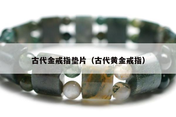 古代金戒指垫片（古代黄金戒指）