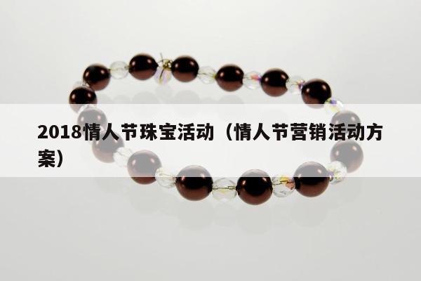 018情人节珠宝活动（情人节营销活动方案）"
