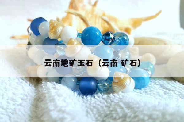 云南地矿玉石（云南 矿石）