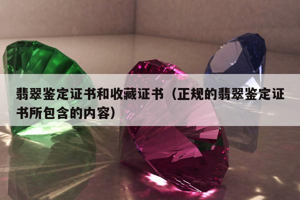 翡翠鉴定证书和收藏证书（正规的翡翠鉴定证书所包含的内容）