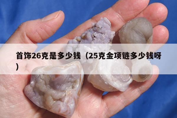 首饰26克是多少钱（25克金项链多少钱呀）