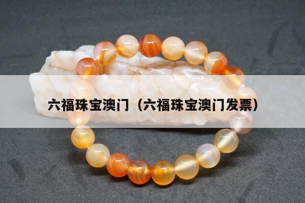 六福珠宝澳门（六福珠宝澳门发票）