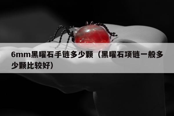 mm黑曜石手链多少颗（黑曜石项链一般多少颗比较好）"