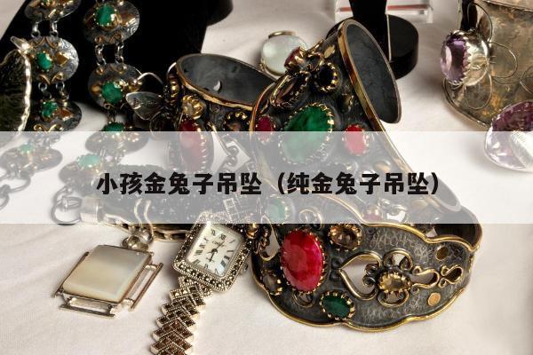 小孩金兔子吊坠（纯金兔子吊坠）
