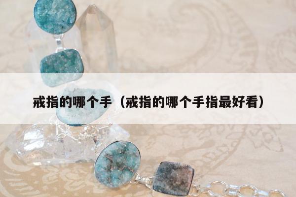 戒指的哪个手（戒指的哪个手指最好看）