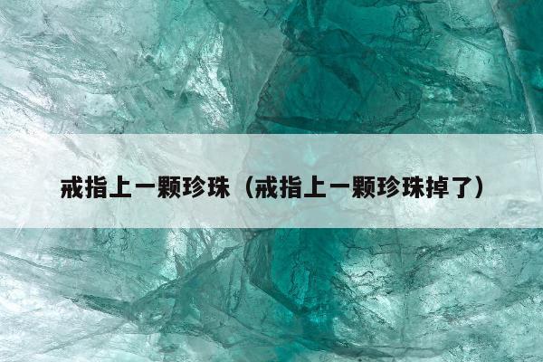 戒指上一颗珍珠（戒指上一颗珍珠掉了）