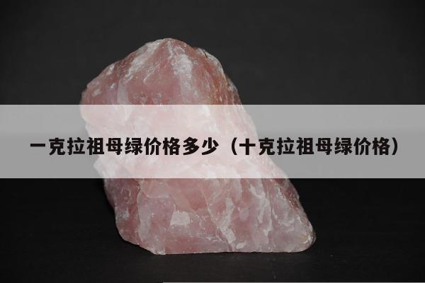 一克拉祖母绿价格多少（十克拉祖母绿价格）