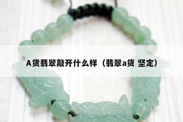 A货翡翠敲开什么样（翡翠a货 坚定）