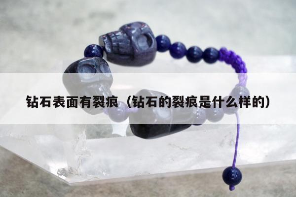 钻石表面有裂痕（钻石的裂痕是什么样的）