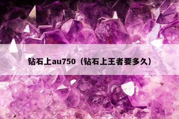 钻石上au750（钻石上王者要多久）