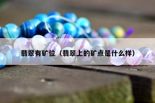 翡翠有矿位（翡翠上的矿点是什么样）