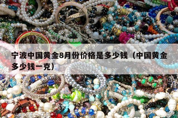 宁波中国黄金8月份价格是多少钱（中国黄金多少钱一克）