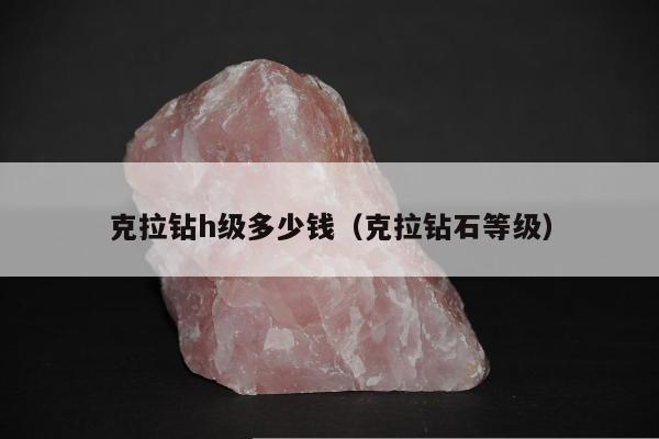 克拉钻h级多少钱（克拉钻石等级）