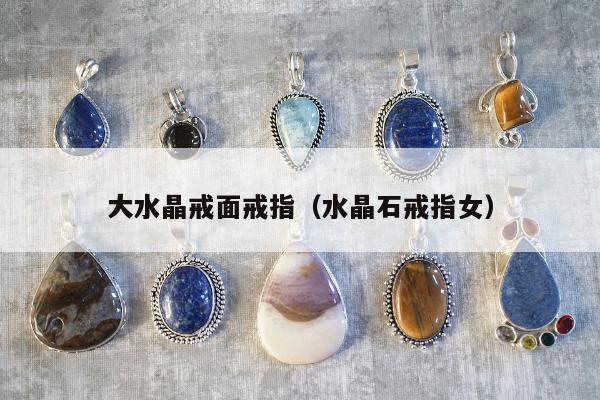 大水晶戒面戒指（水晶石戒指女）
