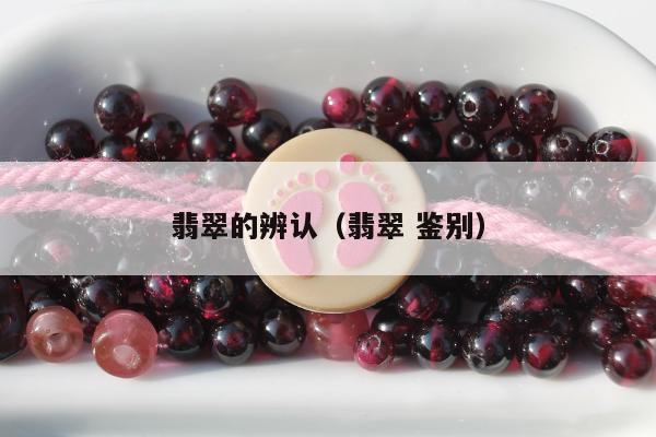 翡翠的辨认（翡翠 鉴别）