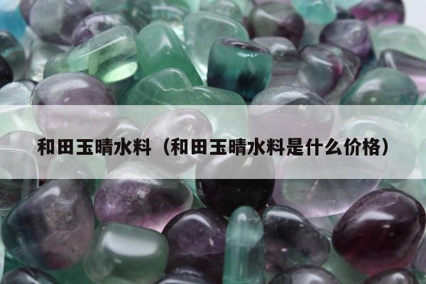 和田玉晴水料（和田玉晴水料是什么价格）