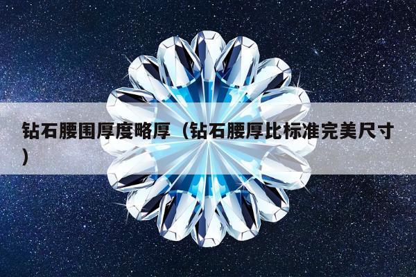 钻石腰围厚度略厚（钻石腰厚比标准完美尺寸）