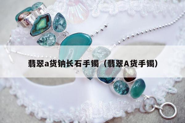 翡翠a货钠长石手镯（翡翠A货手镯）