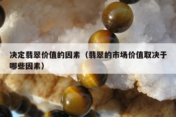 决定翡翠价值的因素（翡翠的市场价值取决于哪些因素）