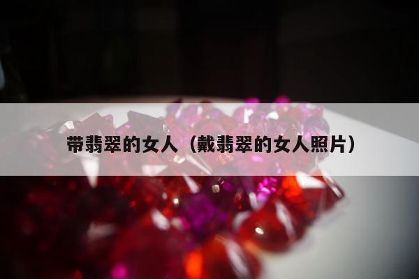 带翡翠的女人（戴翡翠的女人照片）