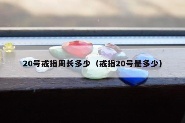 0号戒指周长多少（戒指20号是多少）"