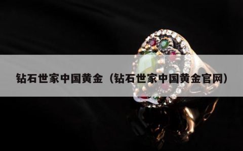 钻石世家中国黄金（钻石世家中国黄金官网）
