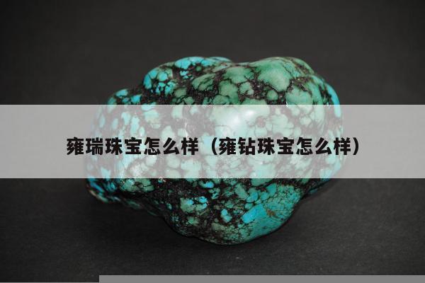 雍瑞珠宝怎么样（雍钻珠宝怎么样）