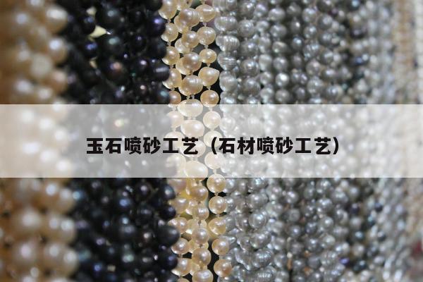 玉石喷砂工艺（石材喷砂工艺）