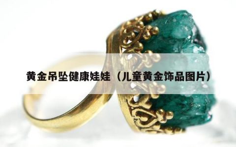 黄金吊坠健康娃娃（儿童黄金饰品图片）