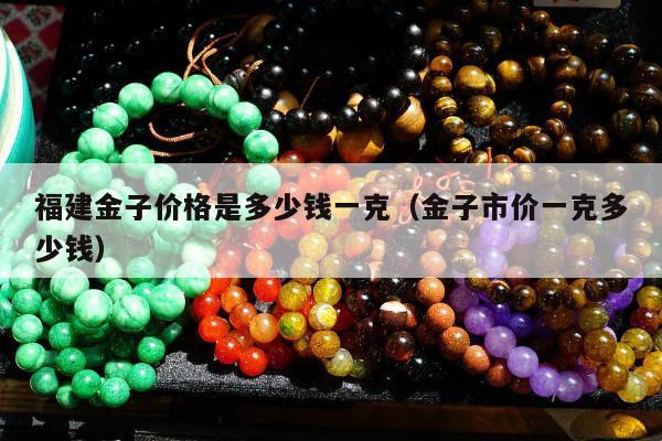 福建金子价格是多少钱一克（金子市价一克多少钱）