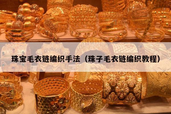 珠宝毛衣链编织手法（珠子毛衣链编织教程）